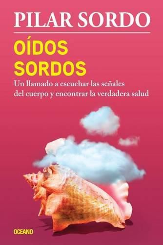 Cover image for Oidos Sordos: Un Llamado a Escuchar Las Senales del Cuerpo Y Encontrar La Verdadera Salud