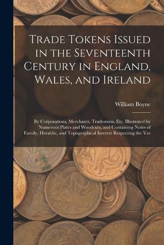 Cover image for Trade Tokens Issued in the Seventeenth Century in England, Wales, and Ireland