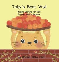Cover image for Toby's best wall: Machine Learning For Kids: Support Vector Machines