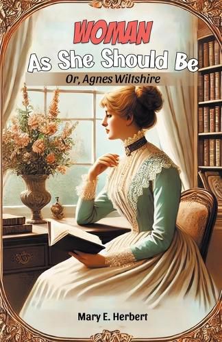 Cover image for Woman As She Should Be Or, Agnes Wiltshire