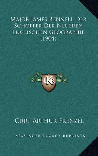 Cover image for Major James Rennell Der Schopfer Der Neueren Englischen Geographie (1904)