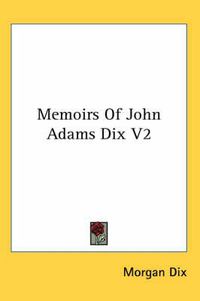 Cover image for Memoirs of John Adams Dix V2