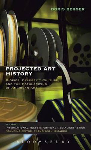 Cover image for Projected Art History: Biopics, Celebrity Culture, and the Popularizing of American Art