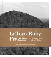 Cover image for Latoya Ruby Frazier: And from the Coaltips a Tree Will Rise