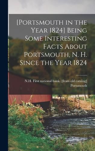 Cover image for [Portsmouth in the Year 1824] Being Some Interesting Facts About Portsmouth, N. H. Since the Year 1824