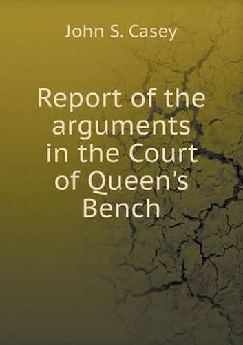 Cover image for Report of the arguments in the Court of Queen's Bench