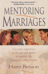 Cover image for Mentoring Marriages: Use Your Experience of the Ups and Downs of Married Life to Support Other Couples