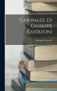 Cover image for Garibaldi, Di Giuseppe Guerzoni