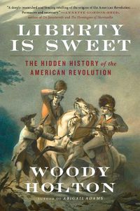 Cover image for Liberty Is Sweet: The Hidden History of the American Revolution