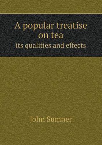 Cover image for A popular treatise on tea its qualities and effects