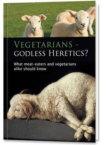 Cover image for Vegetarians: Godless Heretics?: What Meat-Eaters and Vegetarians Alike Should Know