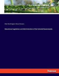 Cover image for Educational Legislation and Administration of the Colonial Governments