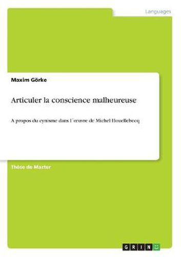 Articuler la conscience malheureuse: A propos du cynisme dans loeuvre de Michel Houellebecq