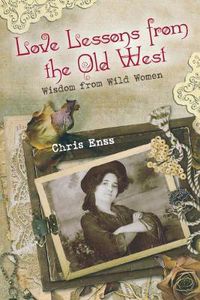 Cover image for Love Lessons from the Old West: Wisdom From Wild Women