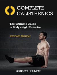 Cover image for Complete Calisthenics, Second Edition: The Ultimate Guide to Bodyweight Exercise