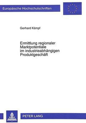 Ermittlung Regionaler Marktpotentiale Im Industrieabhaengigen Produktgeschaeft: Methodik Und Anwendung