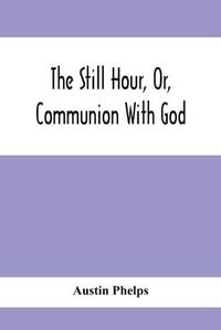 Cover image for The Still Hour, Or, Communion With God