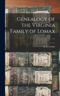 Cover image for Genealogy of the Virginia Family of Lomax ...