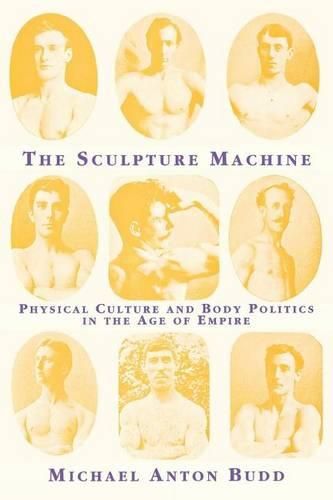 Cover image for The Sculpture Machine: Physical Culture and Body Politics in the Age of Empire