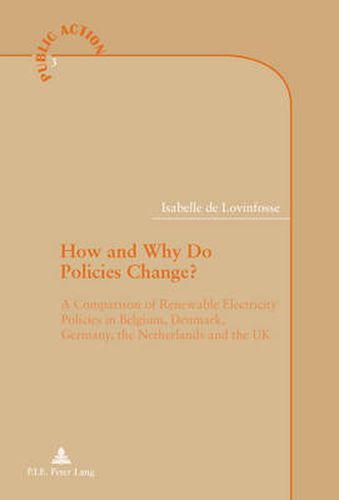 Cover image for How and Why Do Policies Change?: A Comparison of Renewable Electricity Policies in Belgium, Denmark, Germany, the Netherlands and the UK