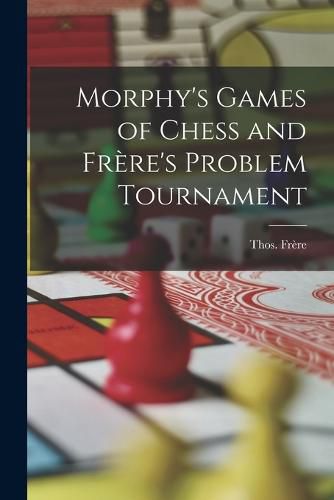 Morphy's Games of Chess and Frere's Problem Tournament