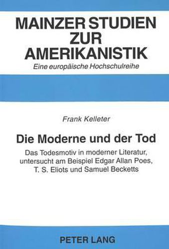 Die Moderne Und Der Tod: Das Todesmotiv in Moderner Literatur, Untersucht Am Beispiel Edgar Allan Poes, T.S. Eliots Und Samuel Becketts