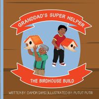 Cover image for Granddad's Super Helper, The Birdhouse Build: Granddad's Super Helper Series - 1