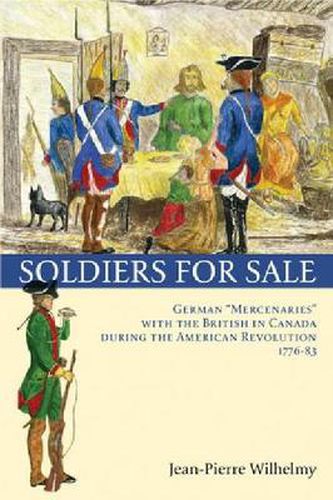 Soldiers for Sale: German  Mercenaries  with the British in Canada during the American Revolution (1776-83)