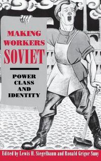 Cover image for Making Workers Soviet: Power, Class and Identity