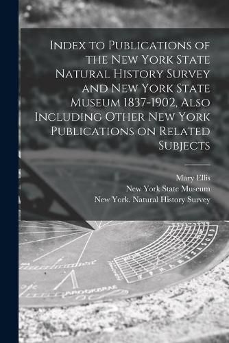 Cover image for Index to Publications of the New York State Natural History Survey and New York State Museum 1837-1902, Also Including Other New York Publications on Related Subjects