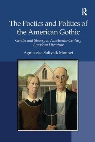 Cover image for The Poetics and Politics of the American Gothic: Gender and Slavery in Nineteenth-Century American Literature