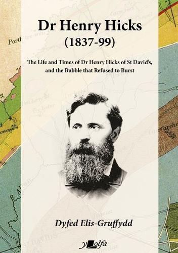 Dr Henry Hicks (1837-99) - The Life and Times of Dr Henry Hicks of St Davids, and the Bubble That Refused to Burst