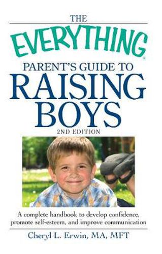 Cover image for The Everything Parent's Guide to Raising Boys: A complete handbook to develop confidence, promote self-esteem, and improve communication