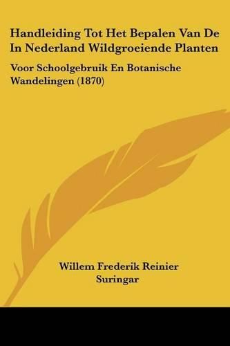 Cover image for Handleiding Tot Het Bepalen Van de in Nederland Wildgroeiende Planten: Voor Schoolgebruik En Botanische Wandelingen (1870)