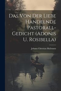 Cover image for Das Von Der Liebe Handelnde Pastorall-gedicht (adonis U. Rosibella)