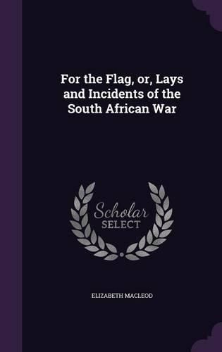 Cover image for For the Flag, Or, Lays and Incidents of the South African War