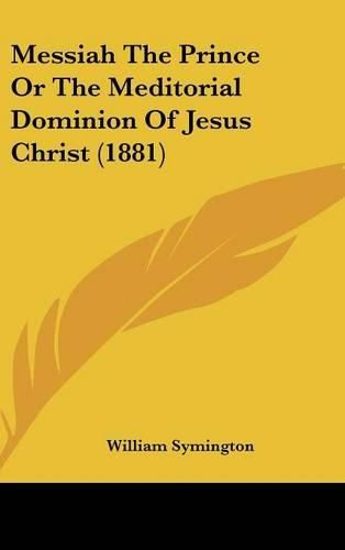 Messiah the Prince or the Meditorial Dominion of Jesus Christ (1881)