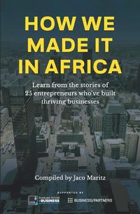 Cover image for How We Made It in Africa: Learn from the Stories of 25 Entrepreneurs Who've Built Thriving Businesses