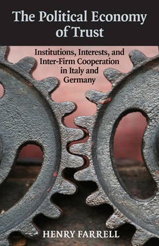 The Political Economy of Trust: Institutions, Interests, and Inter-Firm Cooperation in Italy and Germany