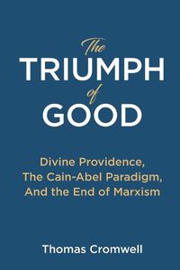 Cover image for The Triumph of Good: Divine Providence, The Cain-Abel Paradigm, And the End of Marxism