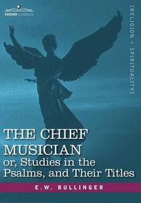 Cover image for The Chief Musician Or, Studies in the Psalms, and Their Titles