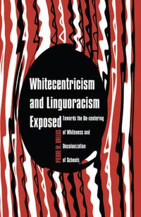 Cover image for Whitecentricism and Linguoracism Exposed: Towards the De-Centering of Whiteness and Decolonization of Schools