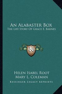 Cover image for An Alabaster Box: The Life Story of Grace E. Barnes