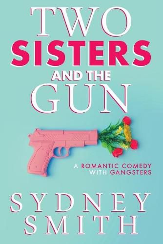 Cover image for Two Sisters And The Gun: A Romantic Comedy With Gangsters