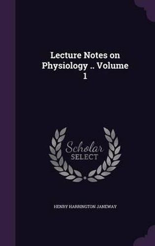 Cover image for Lecture Notes on Physiology .. Volume 1