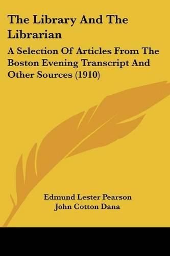 Cover image for The Library and the Librarian: A Selection of Articles from the Boston Evening Transcript and Other Sources (1910)