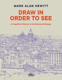 Cover image for Draw in Order to See: A Cognitive History of Architectural Design