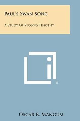 Paul's Swan Song: A Study of Second Timothy