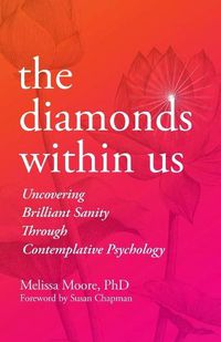 Cover image for The Diamonds Within Us: Uncovering Brilliant Sanity Through Contemplative Psychology