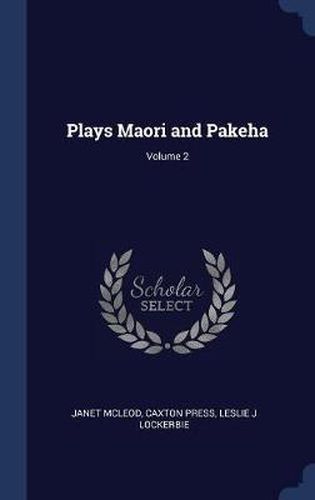 Cover image for Plays Maori and Pakeha; Volume 2